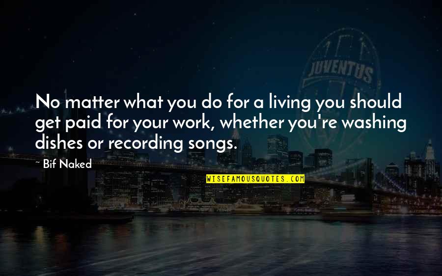 What Are The Best Song Quotes By Bif Naked: No matter what you do for a living