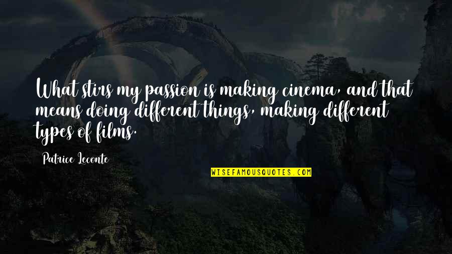 What Are The Different Types Of Quotes By Patrice Leconte: What stirs my passion is making cinema, and What Are The Different Types Of Quotes By Patrice Leconte: What stirs my passion is making cinema, and