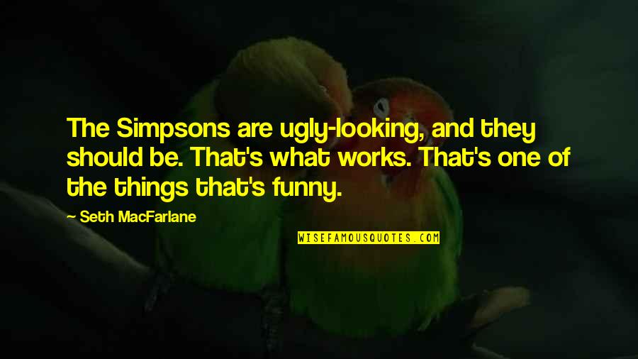 What Are The Funny Quotes By Seth MacFarlane: The Simpsons are ugly-looking, and they should be.
