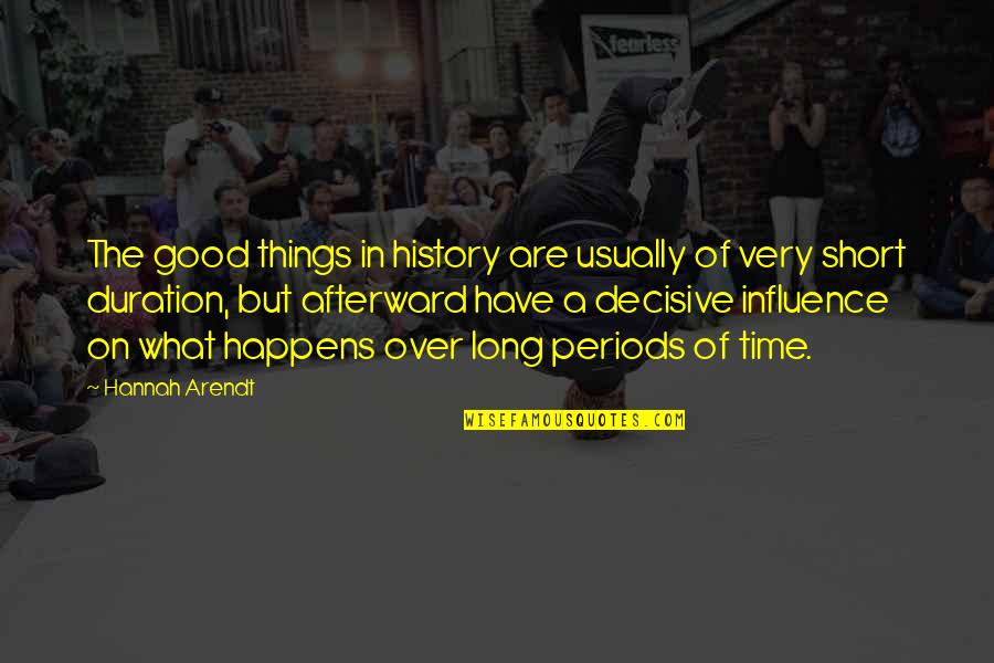 What Are The Good Short Quotes By Hannah Arendt: The good things in history are usually of