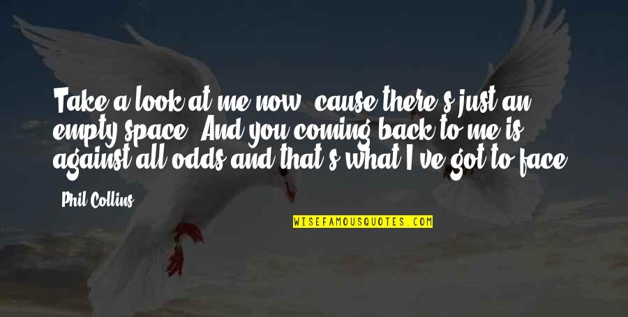 What Are The Odds Quotes By Phil Collins: Take a look at me now, cause there's