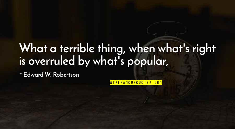 What Are The Popular Quotes By Edward W. Robertson: What a terrible thing, when what's right is