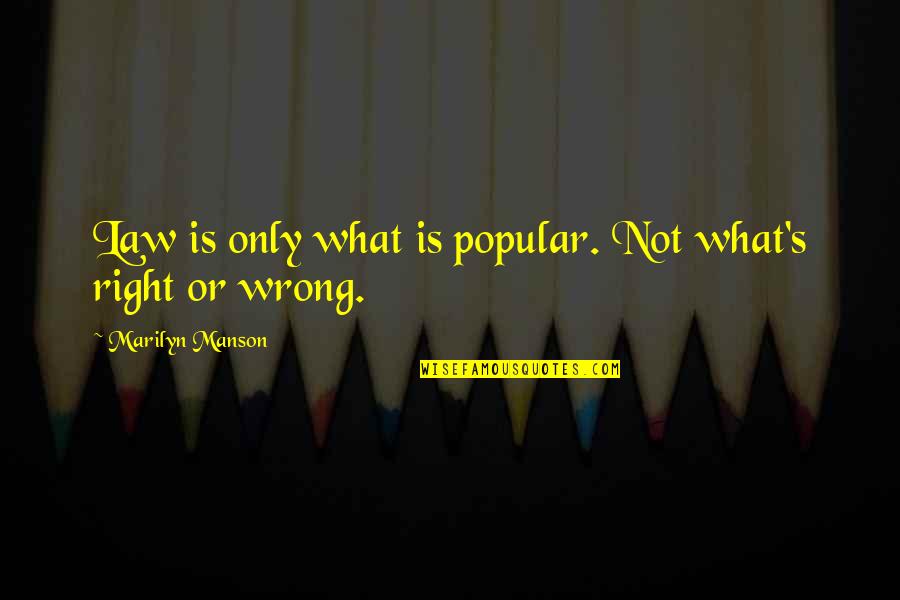 What Are The Popular Quotes By Marilyn Manson: Law is only what is popular. Not what's