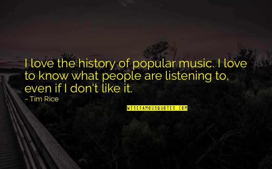 What Are The Popular Quotes By Tim Rice: I love the history of popular music. I