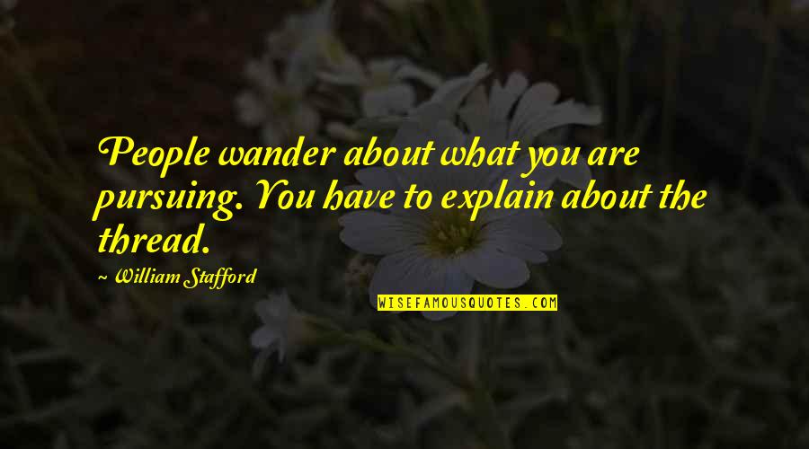 What Are The Spiritual Quotes By William Stafford: People wander about what you are pursuing. You