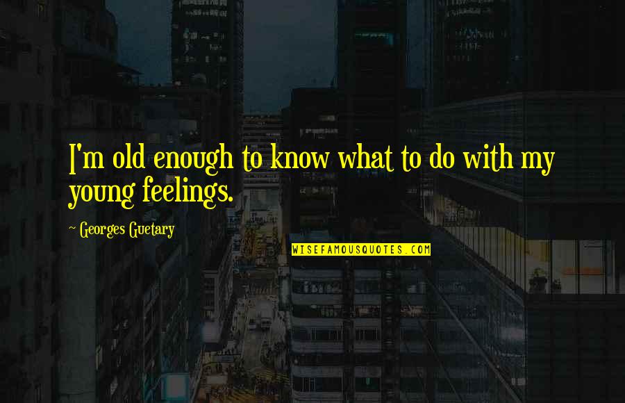 What Are These Feelings Quotes By Georges Guetary: I'm old enough to know what to do