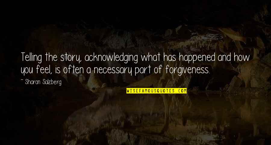 What Are These Feelings Quotes By Sharon Salzberg: Telling the story, acknowledging what has happened and