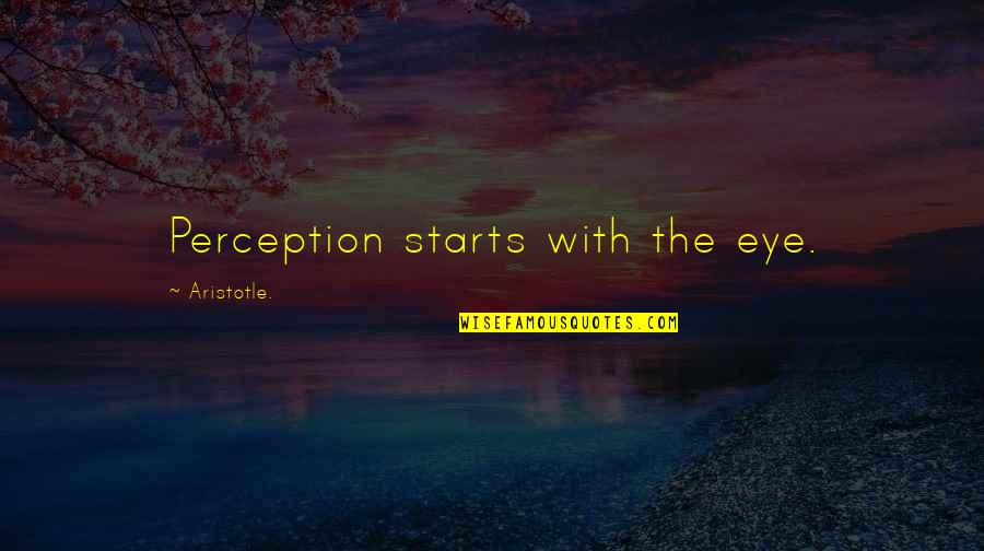 What Are Two Famous Shakespeare Quotes By Aristotle.: Perception starts with the eye.