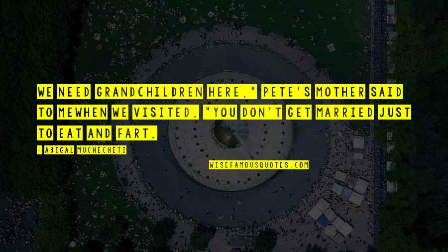 What Are Walt Disney Quotes By Abigal Muchecheti: We need grandchildren here," Pete's mother said to What Are Walt Disney Quotes By Abigal Muchecheti: We need grandchildren here," Pete's mother said to