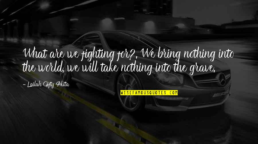 What Are We Fighting For Quotes By Lailah Gifty Akita: What are we fighting for?. We bring nothing