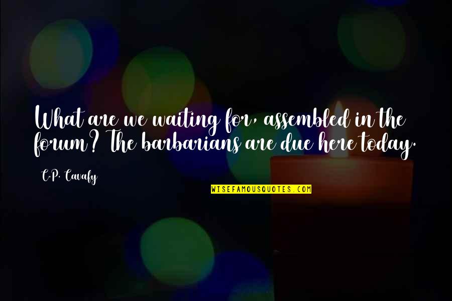 What Are We Here For Quotes By C.P. Cavafy: What are we waiting for, assembled in the