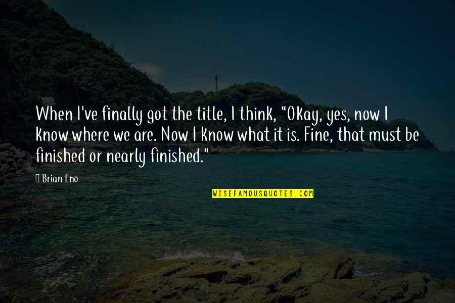 What Are We Now Quotes By Brian Eno: When I've finally got the title, I think, What Are We Now Quotes By Brian Eno: When I've finally got the title, I think,