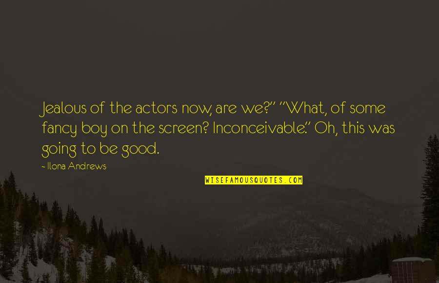 What Are We Now Quotes By Ilona Andrews: Jealous of the actors now, are we?" "What, What Are We Now Quotes By Ilona Andrews: Jealous of the actors now, are we?" "What,