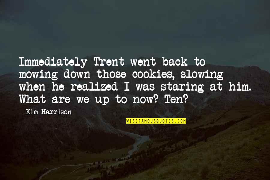 What Are We Now Quotes By Kim Harrison: Immediately Trent went back to mowing down those What Are We Now Quotes By Kim Harrison: Immediately Trent went back to mowing down those