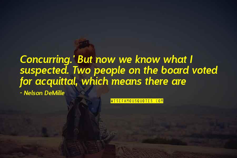 What Are We Now Quotes By Nelson DeMille: Concurring.' But now we know what I suspected. What Are We Now Quotes By Nelson DeMille: Concurring.' But now we know what I suspected.