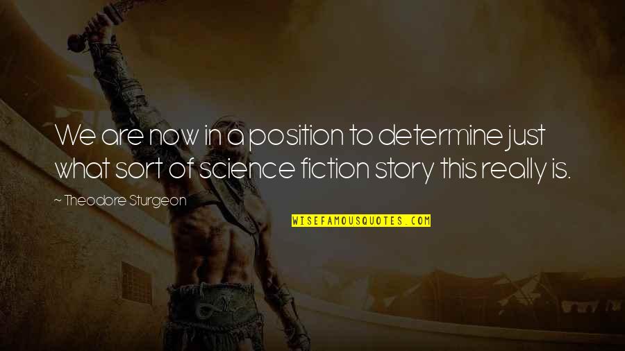 What Are We Now Quotes By Theodore Sturgeon: We are now in a position to determine What Are We Now Quotes By Theodore Sturgeon: We are now in a position to determine