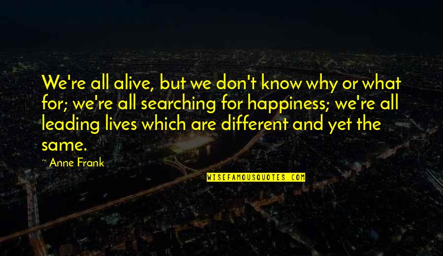 What Are We Searching For Quotes By Anne Frank: We're all alive, but we don't know why What Are We Searching For Quotes By Anne Frank: We're all alive, but we don't know why