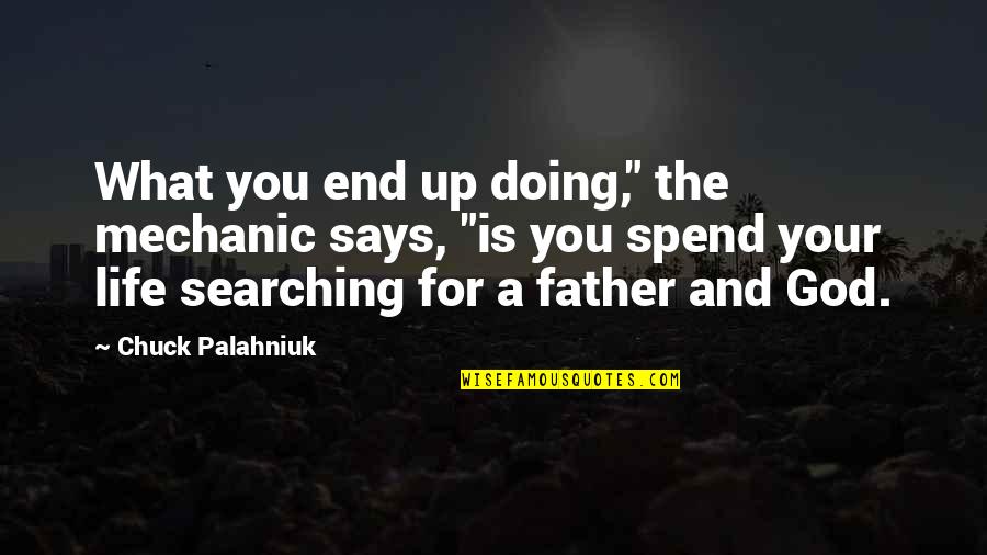 What Are We Searching For Quotes By Chuck Palahniuk: What you end up doing," the mechanic says, What Are We Searching For Quotes By Chuck Palahniuk: What you end up doing," the mechanic says,
