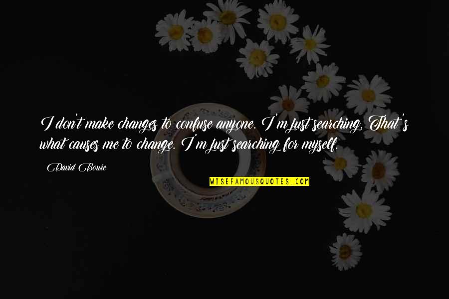 What Are We Searching For Quotes By David Bowie: I don't make changes to confuse anyone. I'm What Are We Searching For Quotes By David Bowie: I don't make changes to confuse anyone. I'm