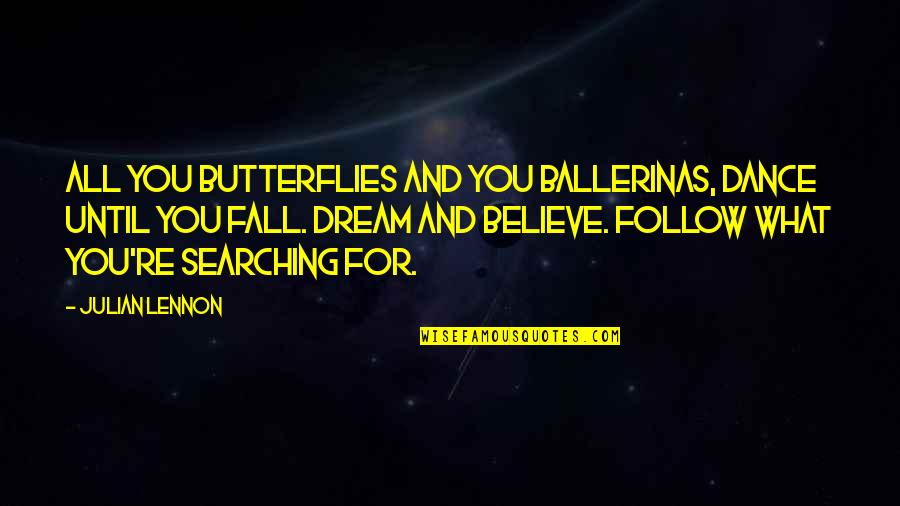 What Are We Searching For Quotes By Julian Lennon: All you butterflies and you ballerinas, dance until What Are We Searching For Quotes By Julian Lennon: All you butterflies and you ballerinas, dance until