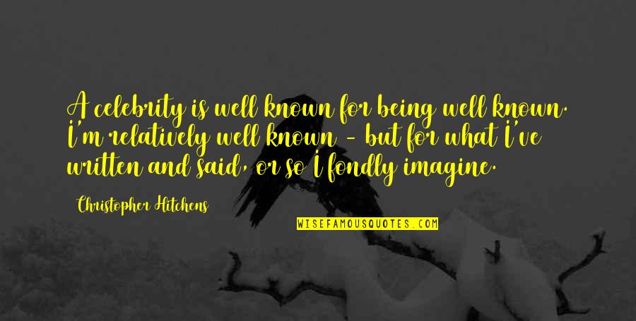 What Are Well Known Quotes By Christopher Hitchens: A celebrity is well known for being well What Are Well Known Quotes By Christopher Hitchens: A celebrity is well known for being well