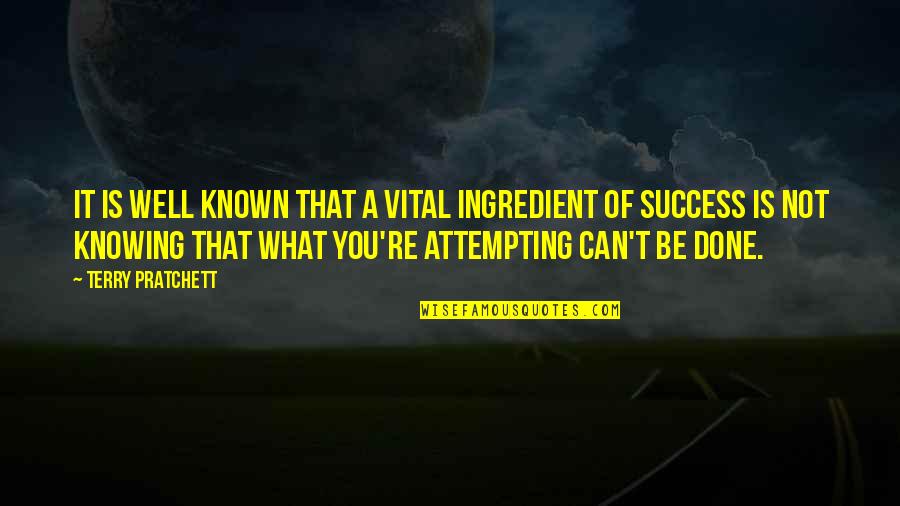 What Are Well Known Quotes By Terry Pratchett: It is well known that a vital ingredient What Are Well Known Quotes By Terry Pratchett: It is well known that a vital ingredient
