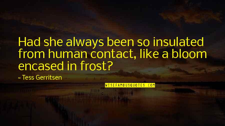 What Are Well Known Quotes By Tess Gerritsen: Had she always been so insulated from human What Are Well Known Quotes By Tess Gerritsen: Had she always been so insulated from human