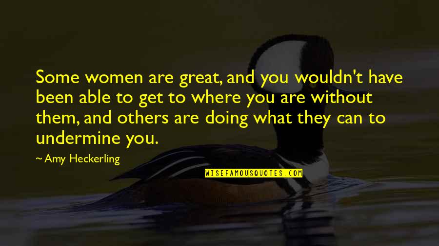 What Are You Doing For Others Quotes By Amy Heckerling: Some women are great, and you wouldn't have