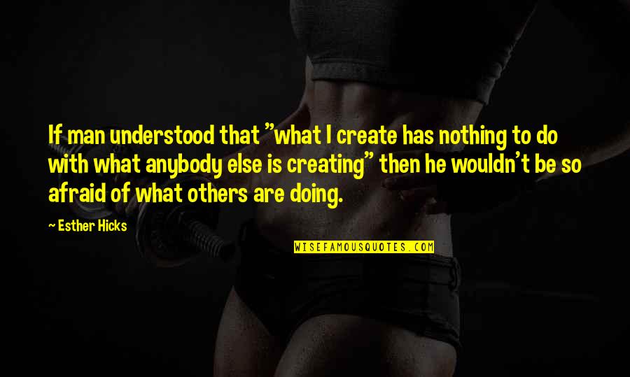 What Are You Doing For Others Quotes By Esther Hicks: If man understood that "what I create has