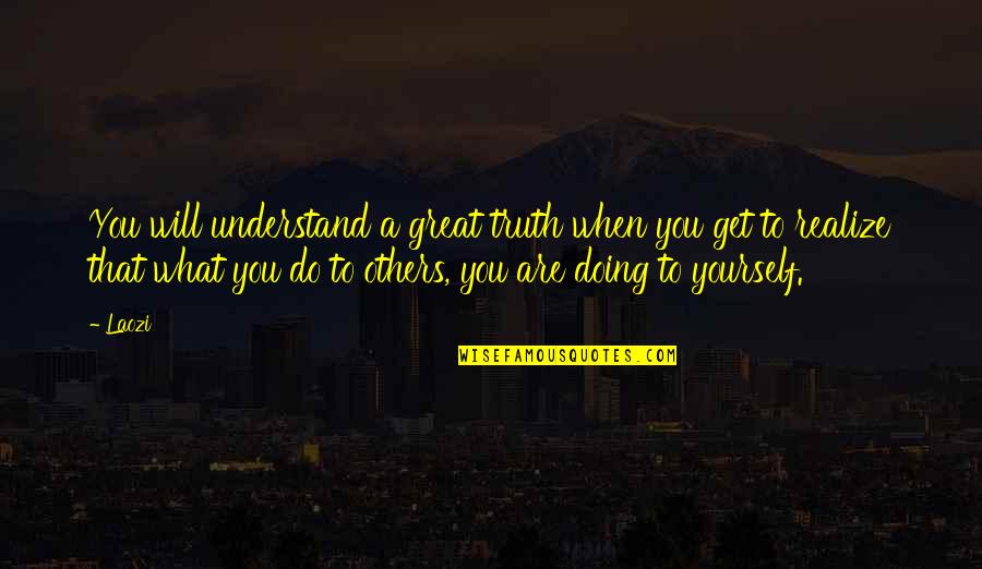 What Are You Doing For Others Quotes By Laozi: You will understand a great truth when you