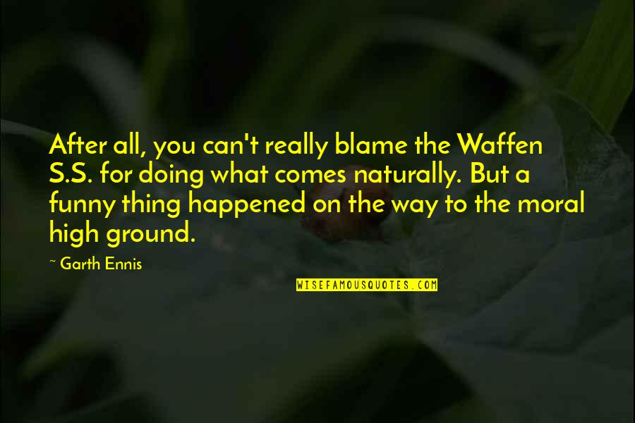 What Are You Doing Funny Quotes By Garth Ennis: After all, you can't really blame the Waffen