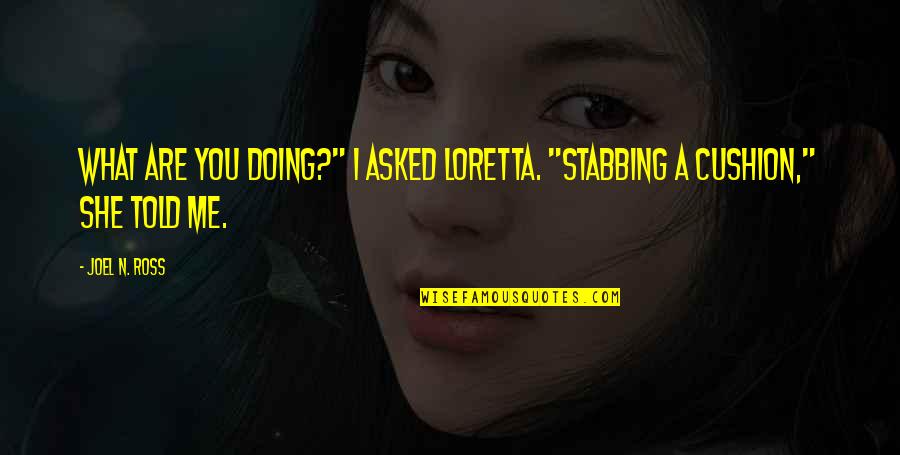 What Are You Doing Funny Quotes By Joel N. Ross: What are you doing?" I asked Loretta. "Stabbing