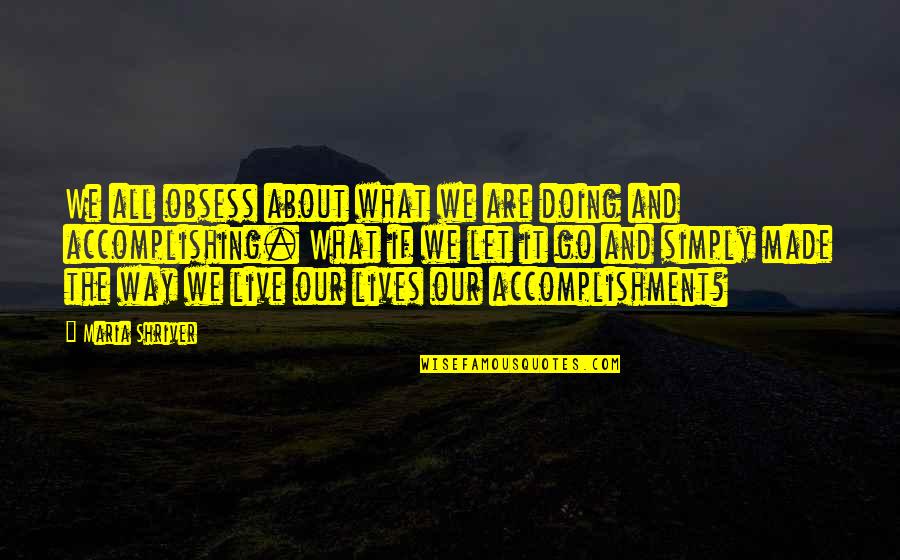 What Are You Doing Funny Quotes By Maria Shriver: We all obsess about what we are doing