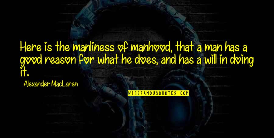 What Are You Doing Here Quotes By Alexander MacLaren: Here is the manliness of manhood, that a