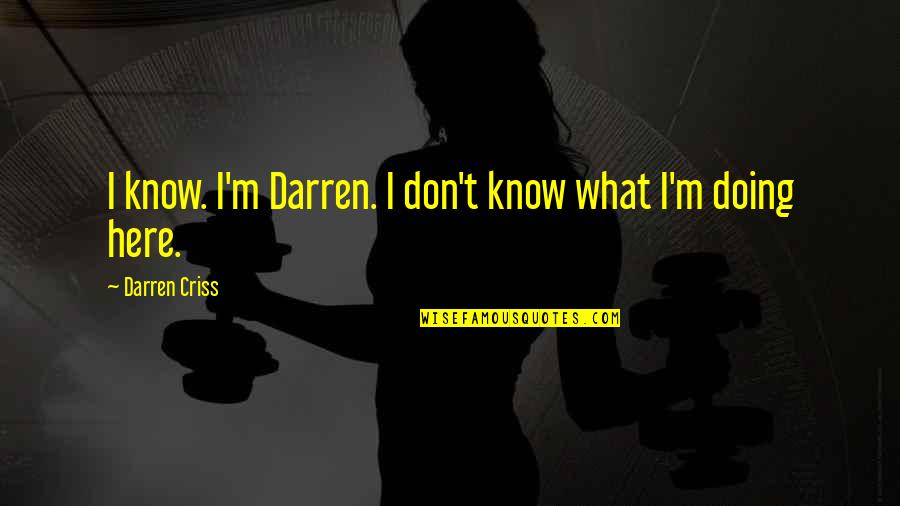 What Are You Doing Here Quotes By Darren Criss: I know. I'm Darren. I don't know what