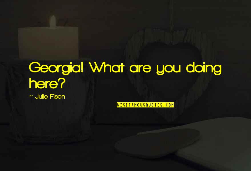 What Are You Doing Here Quotes By Julie Fison: Georgia! What are you doing here?