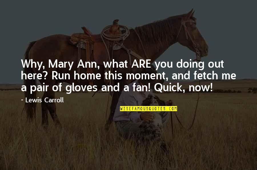 What Are You Doing Here Quotes By Lewis Carroll: Why, Mary Ann, what ARE you doing out