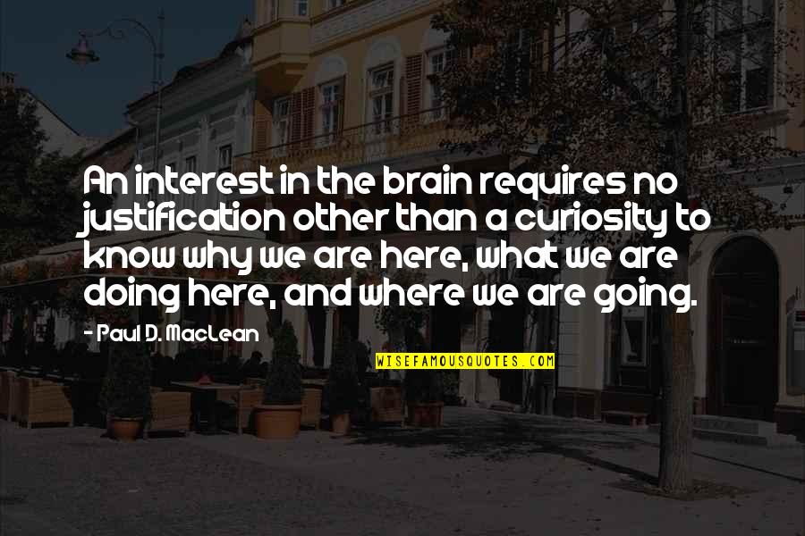 What Are You Doing Here Quotes By Paul D. MacLean: An interest in the brain requires no justification