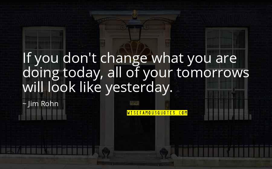 What Are You Doing Today Quotes By Jim Rohn: If you don't change what you are doing