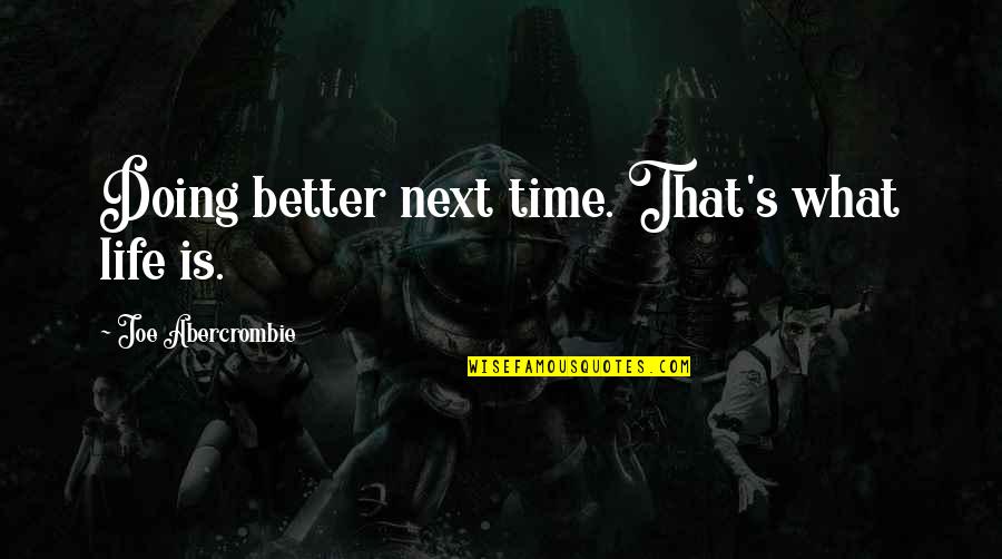What Are You Doing With Your Life Quotes By Joe Abercrombie: Doing better next time. That's what life is. What Are You Doing With Your Life Quotes By Joe Abercrombie: Doing better next time. That's what life is.