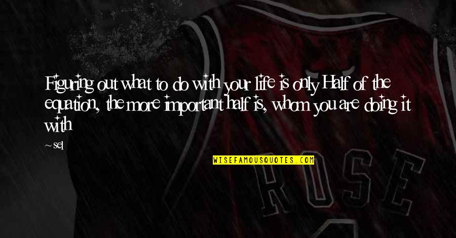 What Are You Doing With Your Life Quotes By Sel: Figuring out what to do with your life