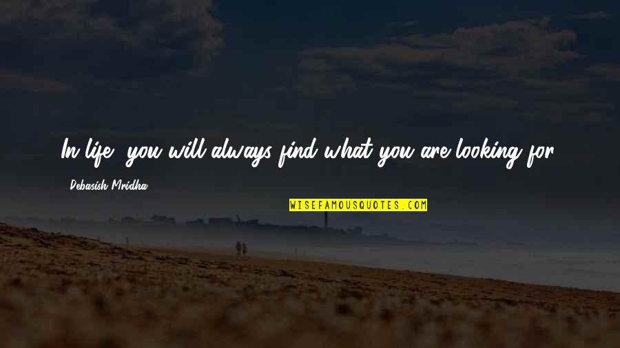 What Are You Looking For In Life Quotes By Debasish Mridha: In life, you will always find what you