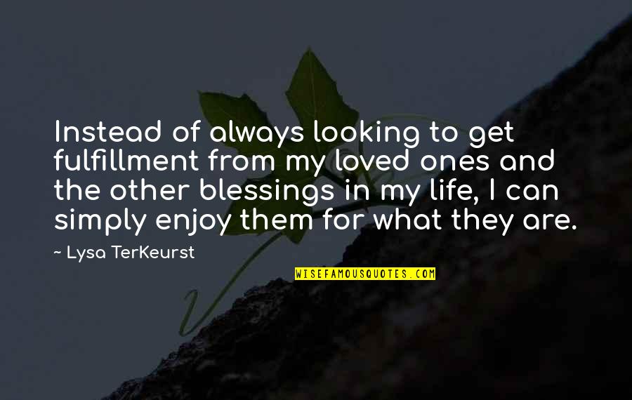 What Are You Looking For In Life Quotes By Lysa TerKeurst: Instead of always looking to get fulfillment from