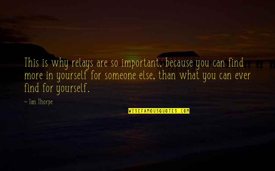 What Are You Quotes By Ian Thorpe: This is why relays are so important, because
