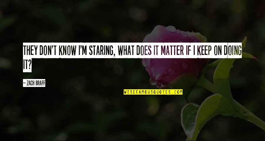 What Are You Staring At Quotes By Zach Braff: They don't know I'm staring, what does it