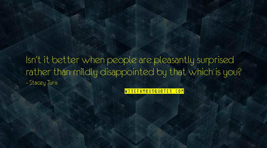 What Are You Thinking About Kissing You Movie Quotes By Stacey Turis: Isn't it better when people are pleasantly surprised