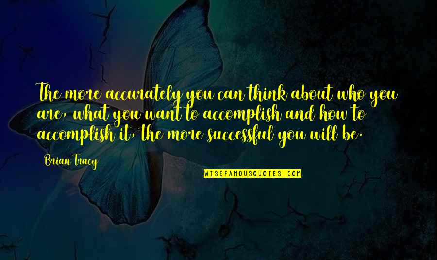 What Are You Thinking About Quotes By Brian Tracy: The more accurately you can think about who