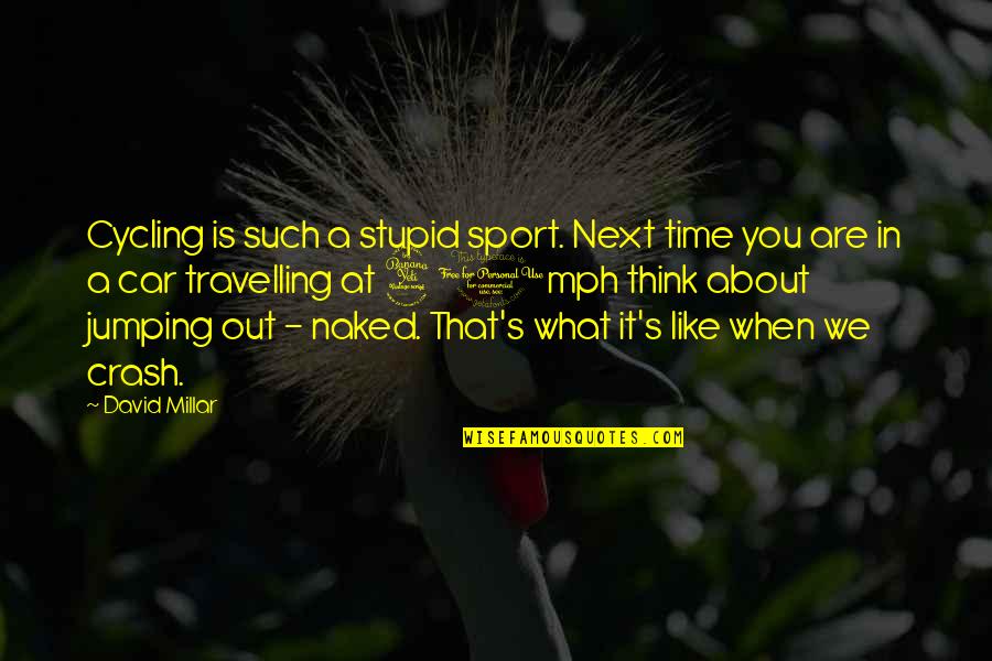 What Are You Thinking About Quotes By David Millar: Cycling is such a stupid sport. Next time