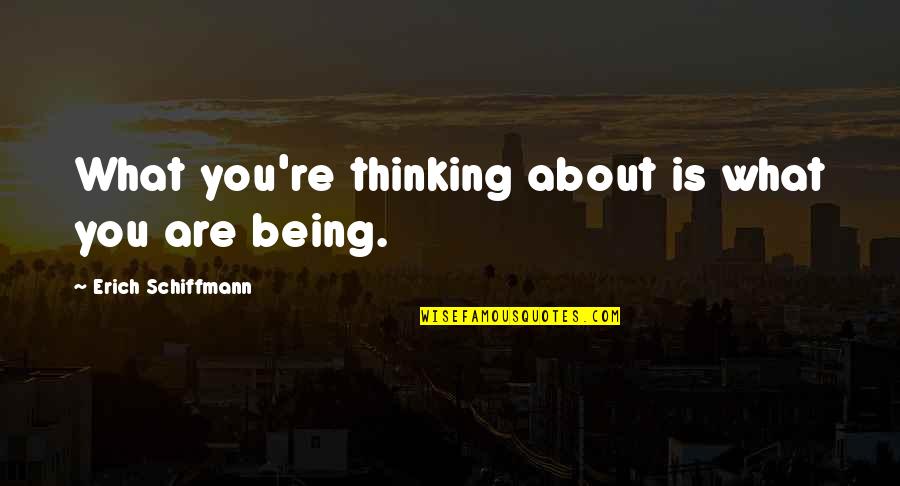 What Are You Thinking About Quotes By Erich Schiffmann: What you're thinking about is what you are