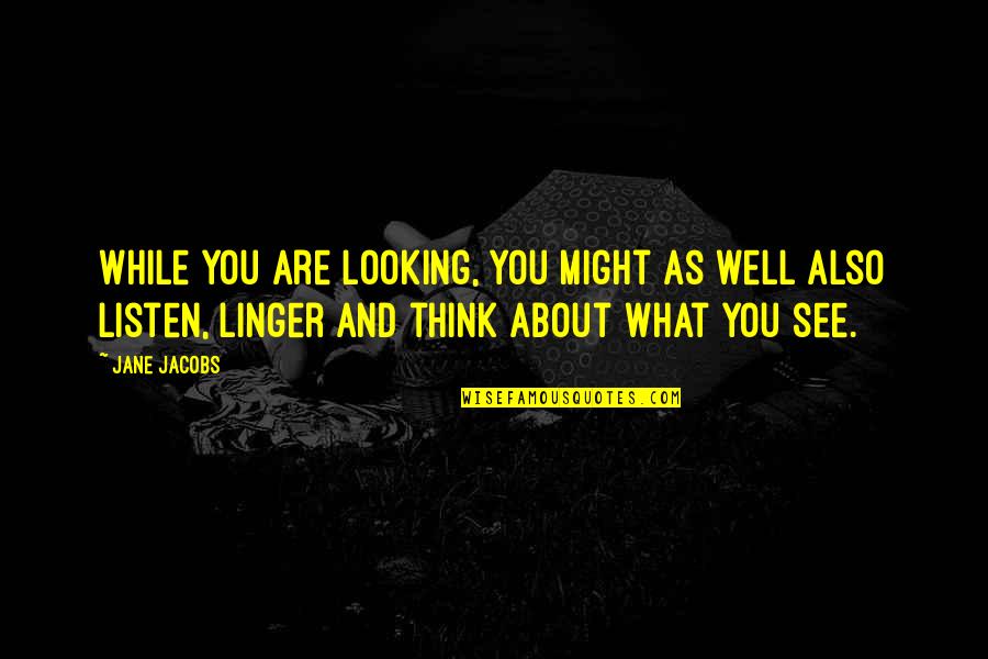 What Are You Thinking About Quotes By Jane Jacobs: While you are looking, you might as well